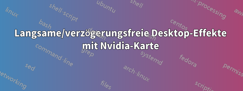 Langsame/verzögerungsfreie Desktop-Effekte mit Nvidia-Karte