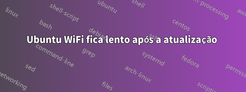 Ubuntu WiFi fica lento após a atualização