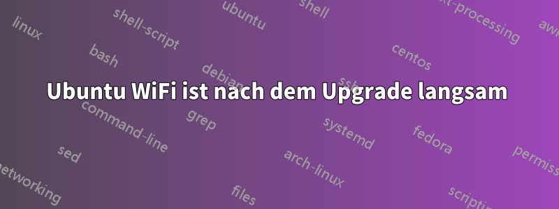 Ubuntu WiFi ist nach dem Upgrade langsam