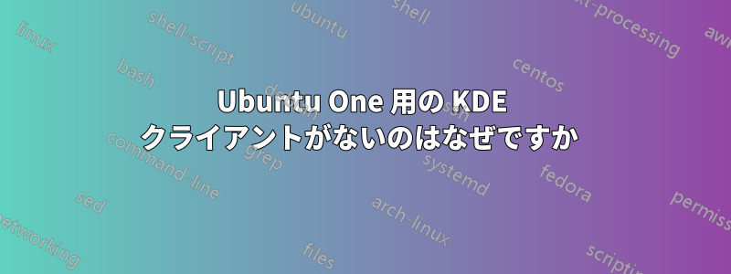 Ubuntu One 用の KDE クライアントがないのはなぜですか 