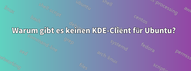 Warum gibt es keinen KDE-Client für Ubuntu? 