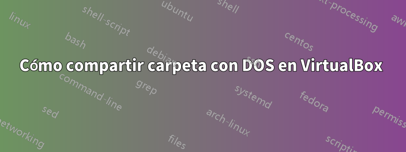 Cómo compartir carpeta con DOS en VirtualBox