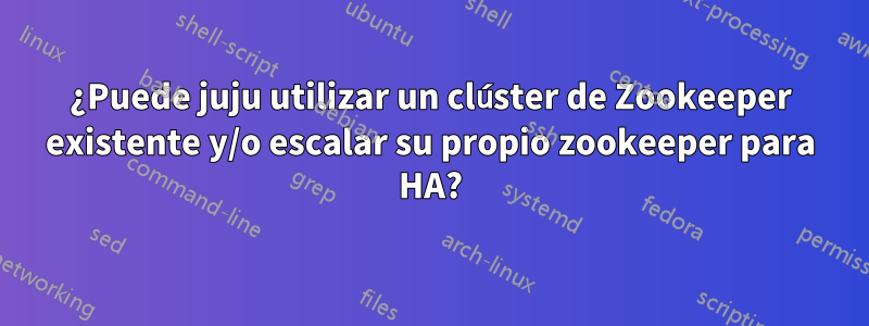 ¿Puede juju utilizar un clúster de Zookeeper existente y/o escalar su propio zookeeper para HA?