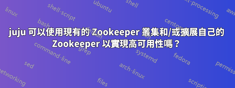 juju 可以使用現有的 Zookeeper 叢集和/或擴展自己的 Zookeeper 以實現高可用性嗎？