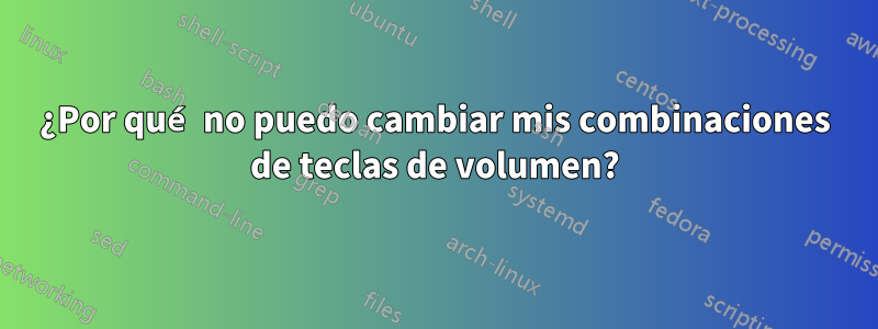 ¿Por qué no puedo cambiar mis combinaciones de teclas de volumen?