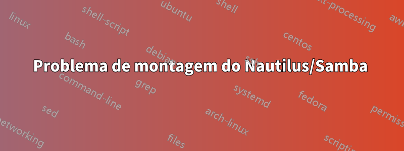 Problema de montagem do Nautilus/Samba