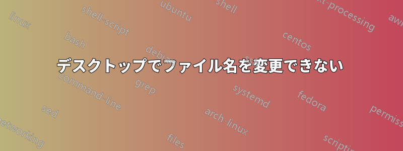 デスクトップでファイル名を変更できない