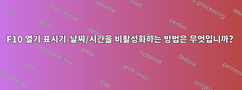 F10 열기 표시기-날짜/시간을 비활성화하는 방법은 무엇입니까?