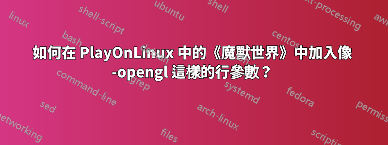 如何在 PlayOnLinux 中的《魔獸世界》中加入像 -opengl 這樣的行參數？