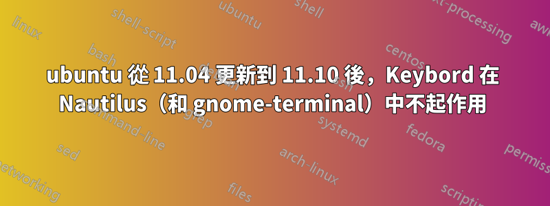 ubuntu 從 11.04 更新到 11.10 後，Keybord 在 Nautilus（和 gnome-terminal）中不起作用