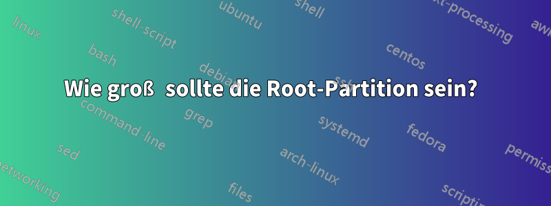 Wie groß sollte die Root-Partition sein? 