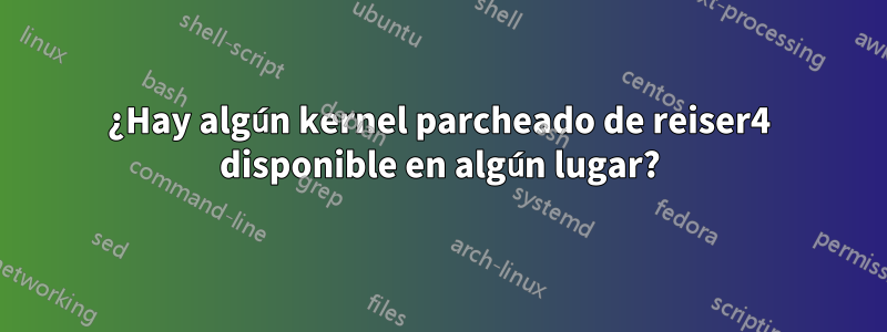 ¿Hay algún kernel parcheado de reiser4 disponible en algún lugar?