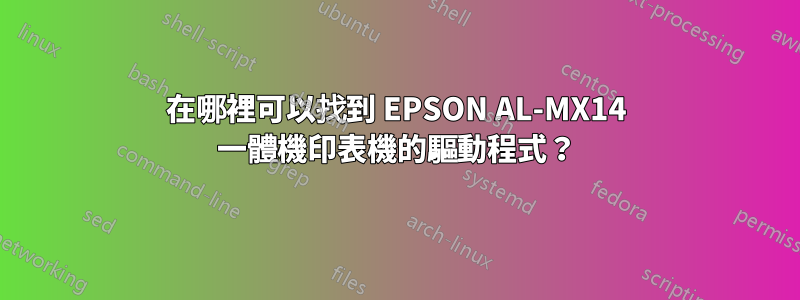 在哪裡可以找到 EPSON AL-MX14 一體機印表機的驅動程式？