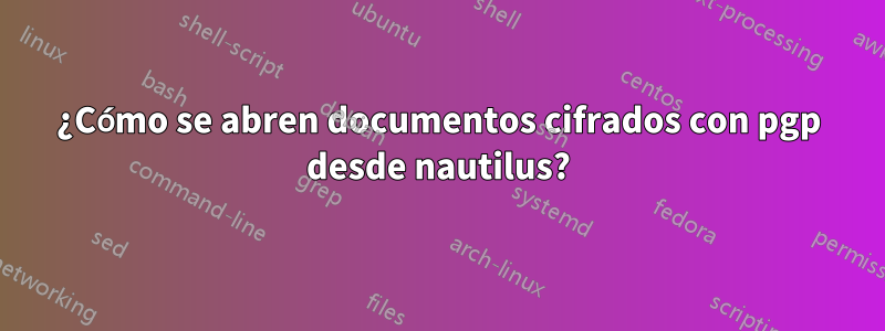 ¿Cómo se abren documentos cifrados con pgp desde nautilus?