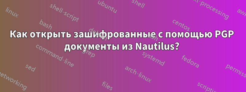 Как открыть зашифрованные с помощью PGP документы из Nautilus?