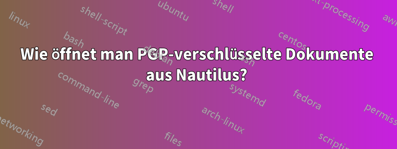 Wie öffnet man PGP-verschlüsselte Dokumente aus Nautilus?