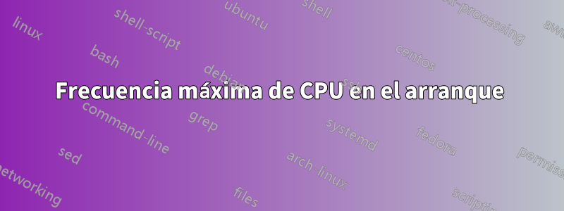 Frecuencia máxima de CPU en el arranque