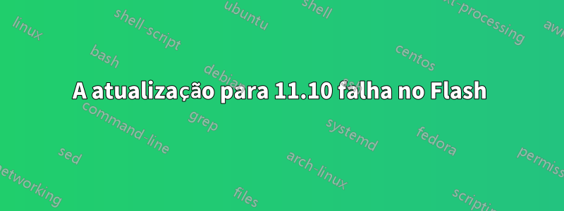 A atualização para 11.10 falha no Flash