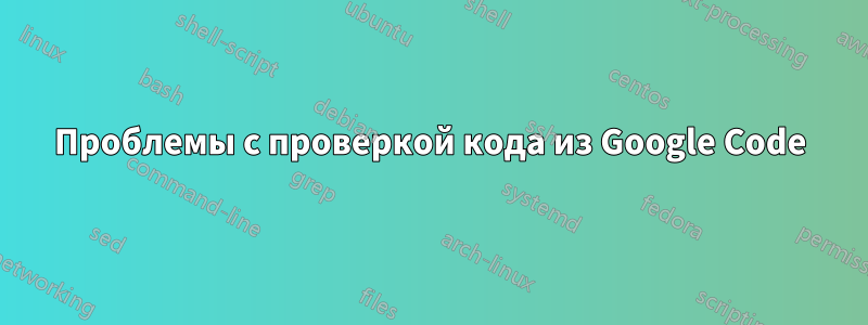 Проблемы с проверкой кода из Google Code