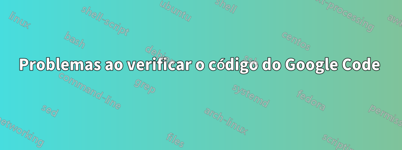 Problemas ao verificar o código do Google Code