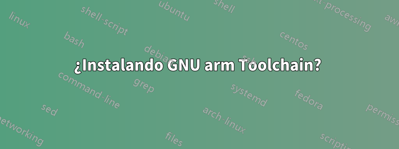 ¿Instalando GNU arm Toolchain?