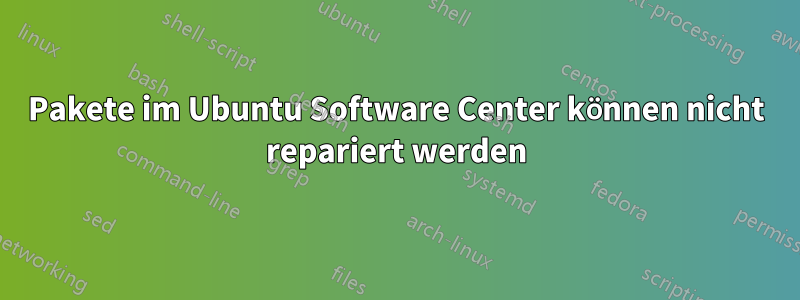 Pakete im Ubuntu Software Center können nicht repariert werden