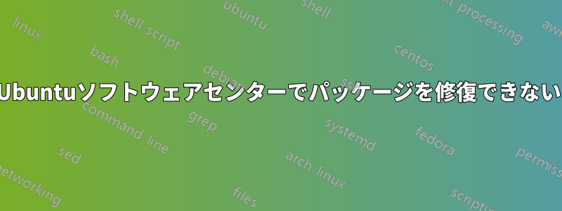 Ubuntuソフトウェアセンターでパッケージを修復できない