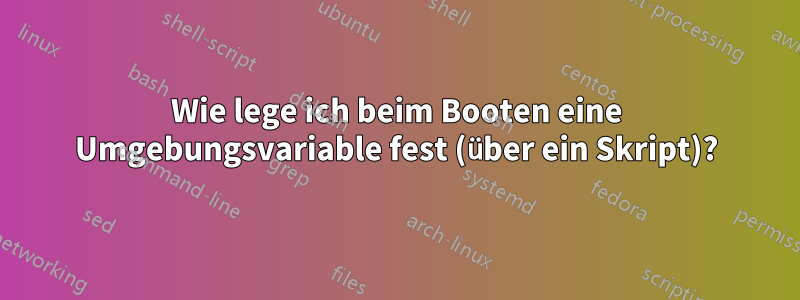 Wie lege ich beim Booten eine Umgebungsvariable fest (über ein Skript)?