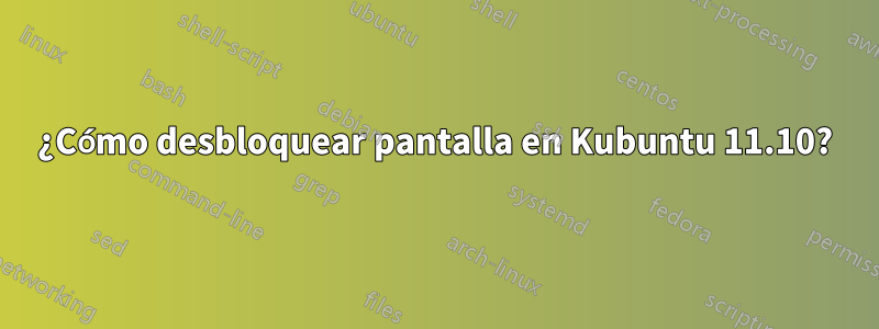 ¿Cómo desbloquear pantalla en Kubuntu 11.10?