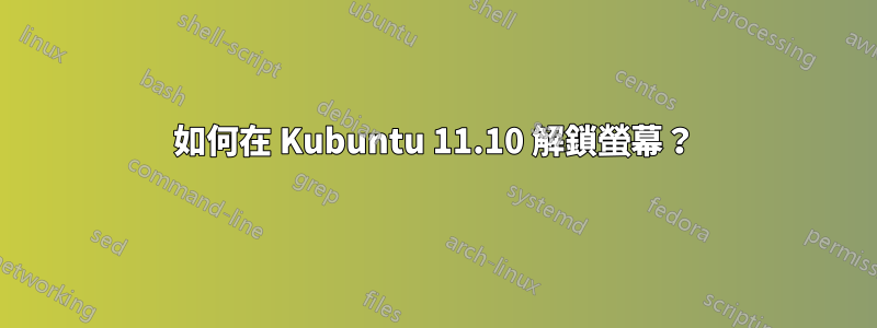 如何在 Kubuntu 11.10 解鎖螢幕？