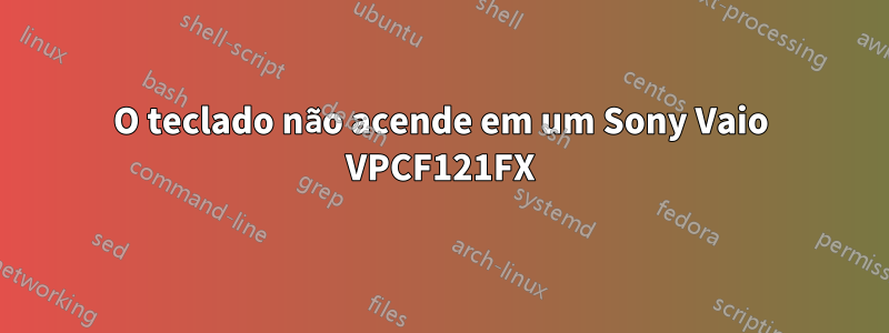 O teclado não acende em um Sony Vaio VPCF121FX