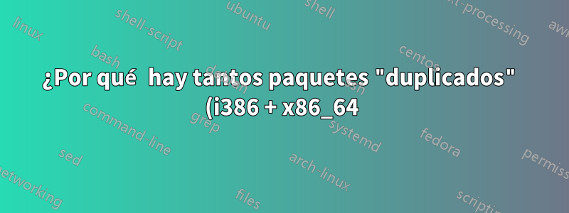 ¿Por qué hay tantos paquetes "duplicados" (i386 + x86_64) instalados?
