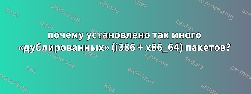 почему установлено так много «дублированных» (i386 + x86_64) пакетов?