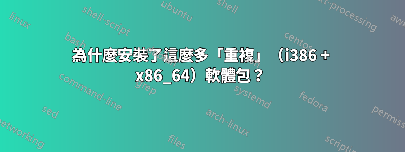 為什麼安裝了這麼多「重複」（i386 + x86_64）軟體包？