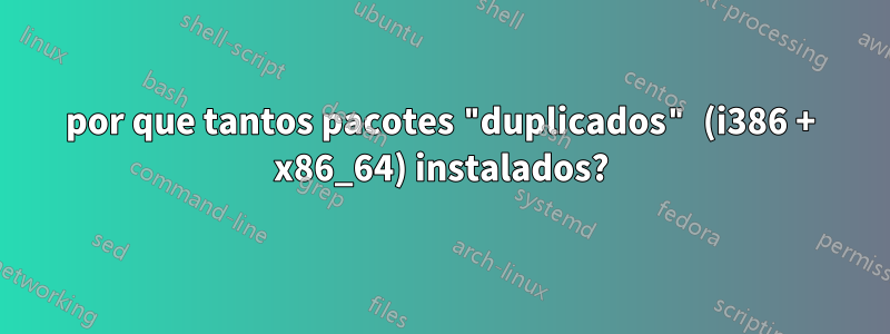 por que tantos pacotes "duplicados" (i386 + x86_64) instalados?