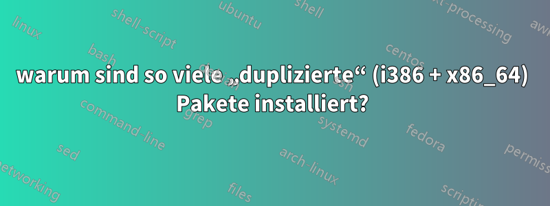 warum sind so viele „duplizierte“ (i386 + x86_64) Pakete installiert?