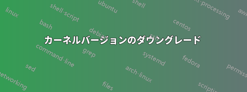 カーネルバージョンのダウングレード