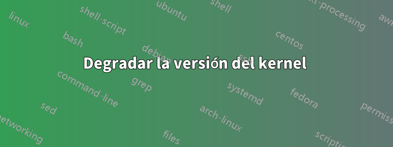 Degradar la versión del kernel