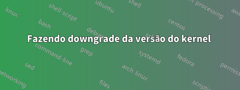 Fazendo downgrade da versão do kernel