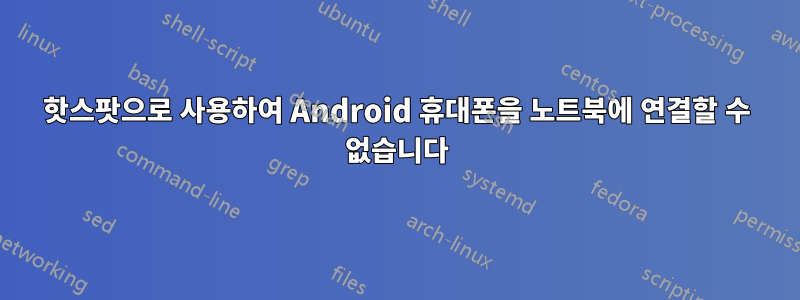 핫스팟으로 사용하여 Android 휴대폰을 노트북에 연결할 수 없습니다