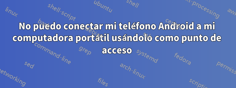 No puedo conectar mi teléfono Android a mi computadora portátil usándolo como punto de acceso