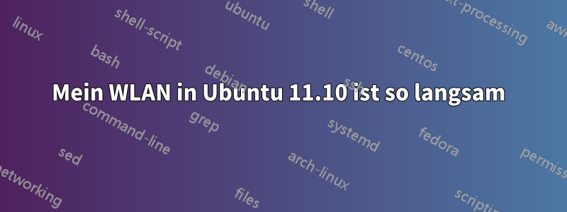 Mein WLAN in Ubuntu 11.10 ist so langsam 