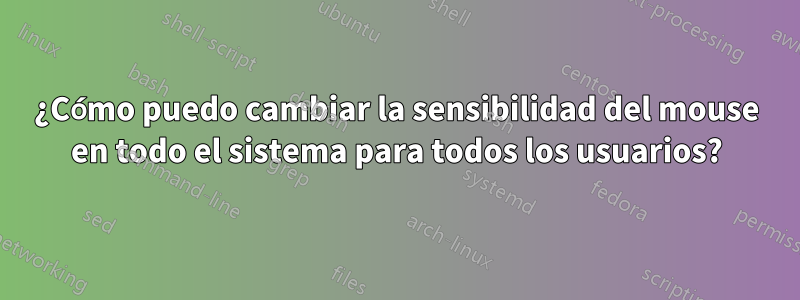 ¿Cómo puedo cambiar la sensibilidad del mouse en todo el sistema para todos los usuarios?