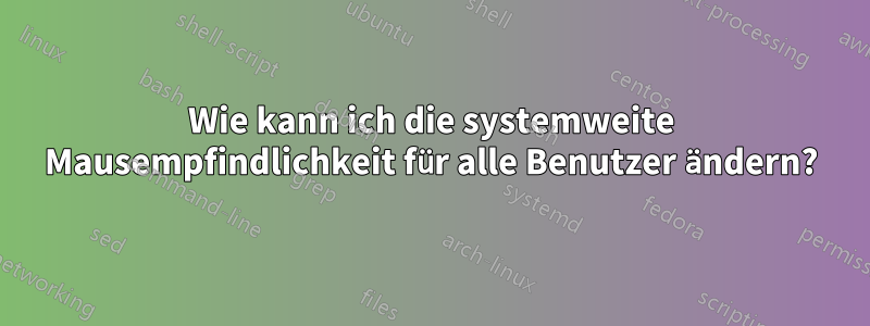 Wie kann ich die systemweite Mausempfindlichkeit für alle Benutzer ändern?