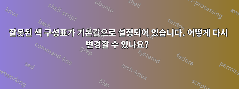 잘못된 색 구성표가 기본값으로 설정되어 있습니다. 어떻게 다시 변경할 수 있나요? 