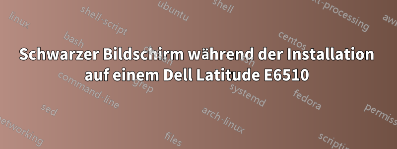 Schwarzer Bildschirm während der Installation auf einem Dell Latitude E6510