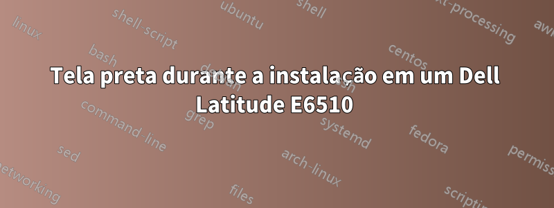 Tela preta durante a instalação em um Dell Latitude E6510