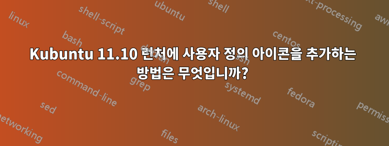 Kubuntu 11.10 런처에 사용자 정의 아이콘을 추가하는 방법은 무엇입니까?