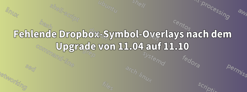 Fehlende Dropbox-Symbol-Overlays nach dem Upgrade von 11.04 auf 11.10