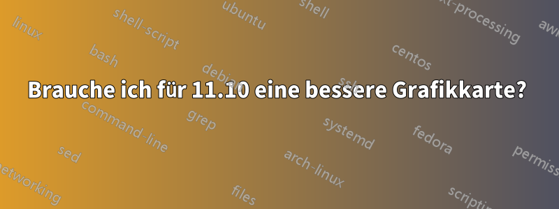 Brauche ich für 11.10 eine bessere Grafikkarte?